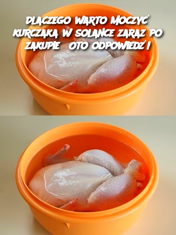 Dlaczego warto moczyć kurczaka w solance zaraz po zakupie? Oto odpowiedź!