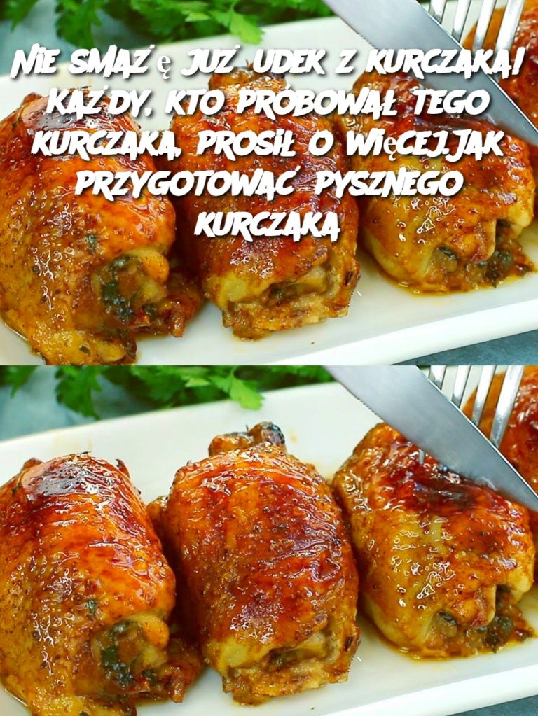 Nie smażę już udek z kurczaka! Każdy, kto próbował tego kurczaka, prosił o więcej.Jak przygotować pysznego kurczaka